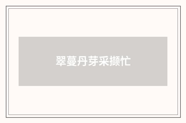 翠蔓丹芽采撷忙