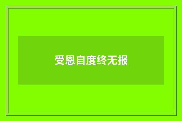 受恩自度终无报