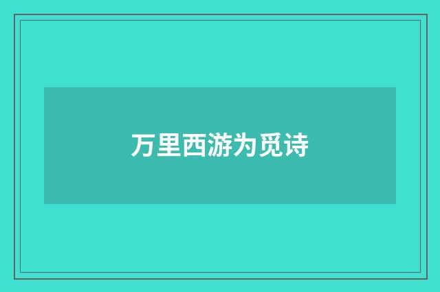 万里西游为觅诗