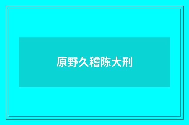 原野久稽陈大刑