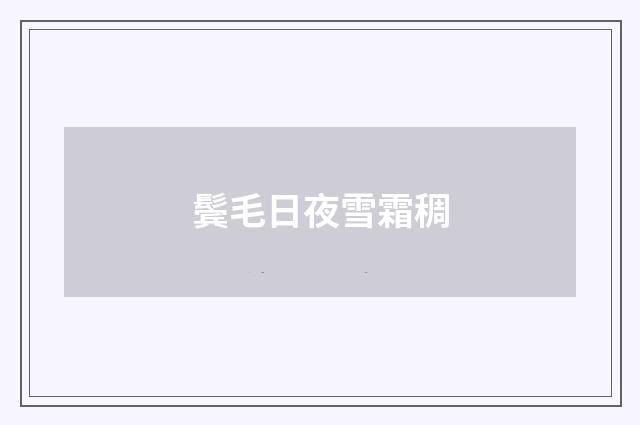 鬓毛日夜雪霜稠