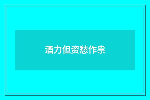 酒力但资愁作祟