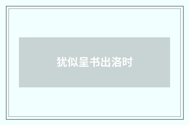 犹似呈书出洛时