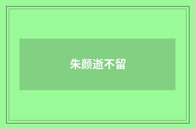 朱颜逝不留