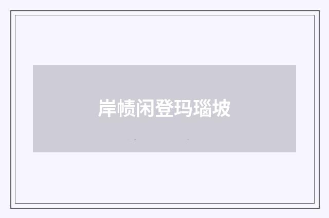 岸帻闲登玛瑙坡