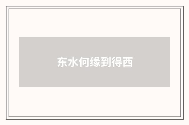 东水何缘到得西