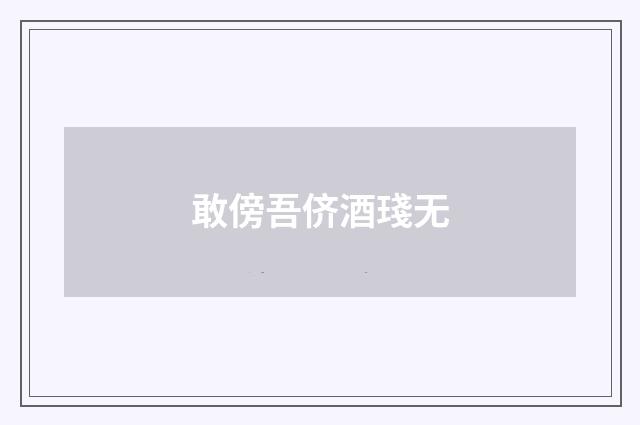 敢傍吾侪酒琖无