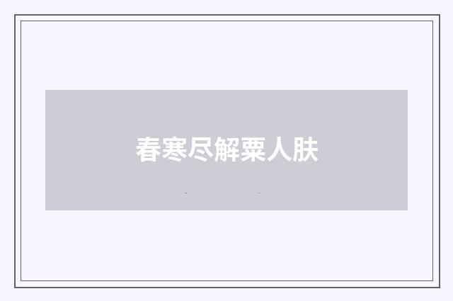 春寒尽解粟人肤