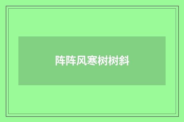 阵阵风寒树树斜