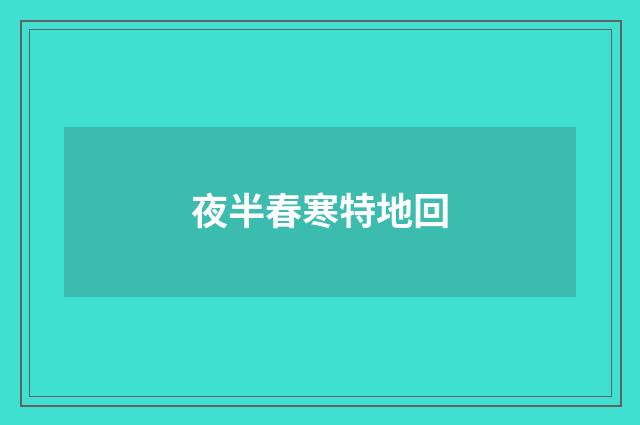 夜半春寒特地回