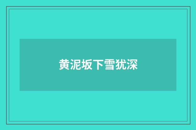 黄泥坂下雪犹深