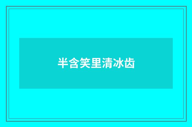 半含笑里清冰齿