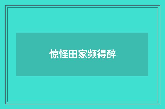 惊怪田家频得醉