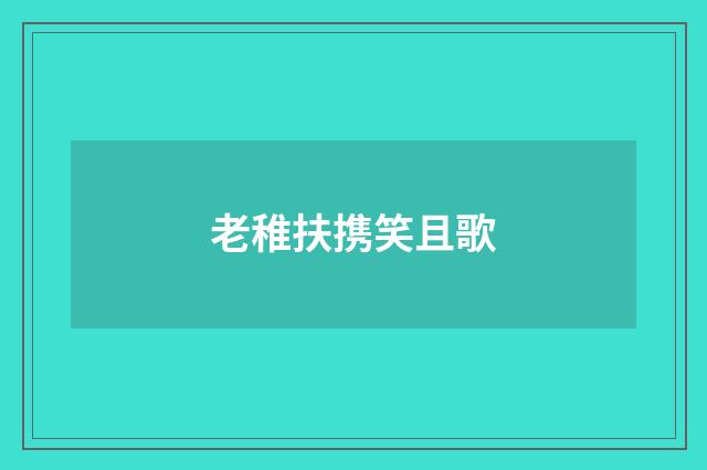 老稚扶携笑且歌