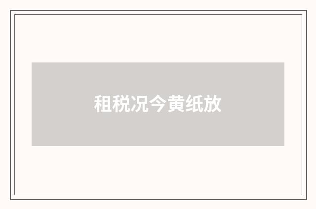 租税况今黄纸放