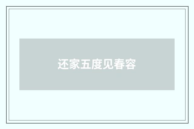 还家五度见春容
