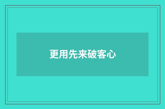 更用先来破客心