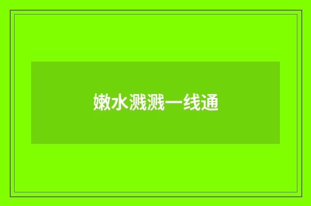 嫩水溅溅一线通