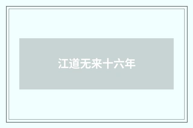 江道无来十六年