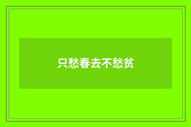 只愁春去不愁贫