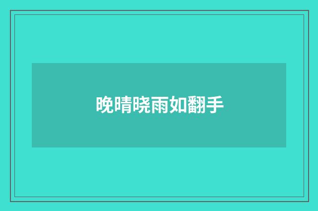 晚晴晓雨如翻手
