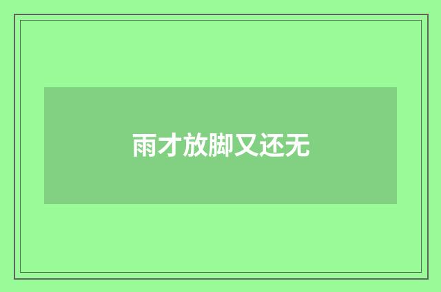 雨才放脚又还无