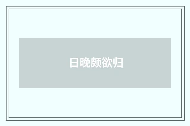 日晚颇欲归