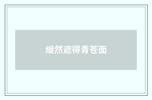 縰然遮得青苍面