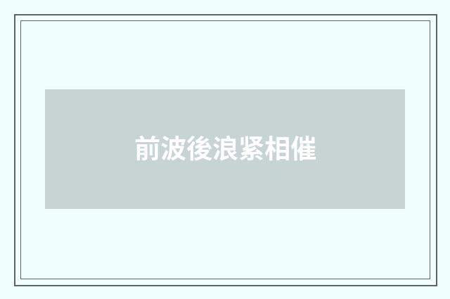 前波後浪紧相催