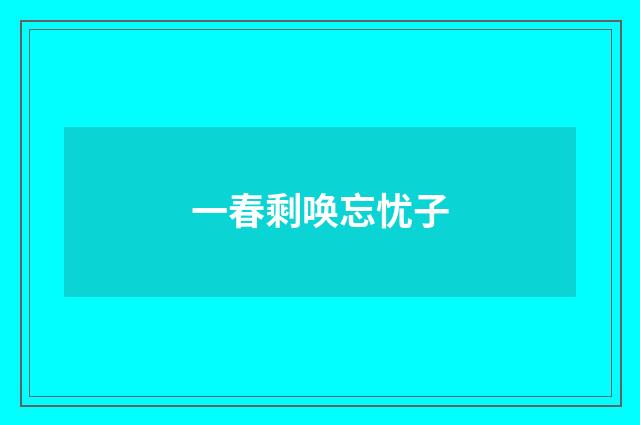 一春剩唤忘忧子