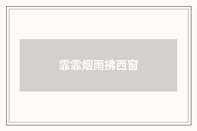 霏霏烟雨拂西窗
