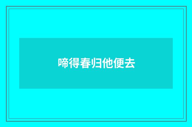 啼得春归他便去
