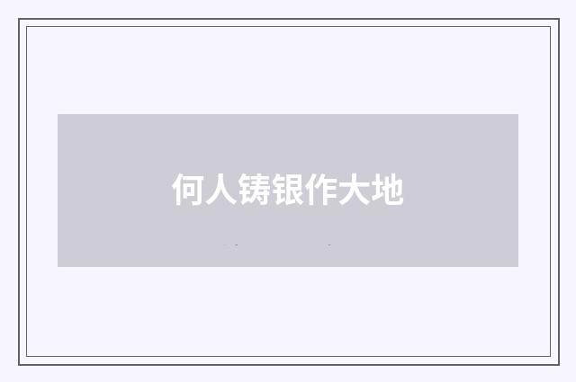 何人铸银作大地