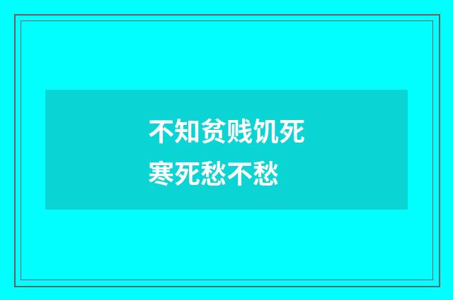 不知贫贱饥死寒死愁不愁