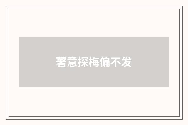著意探梅偏不发