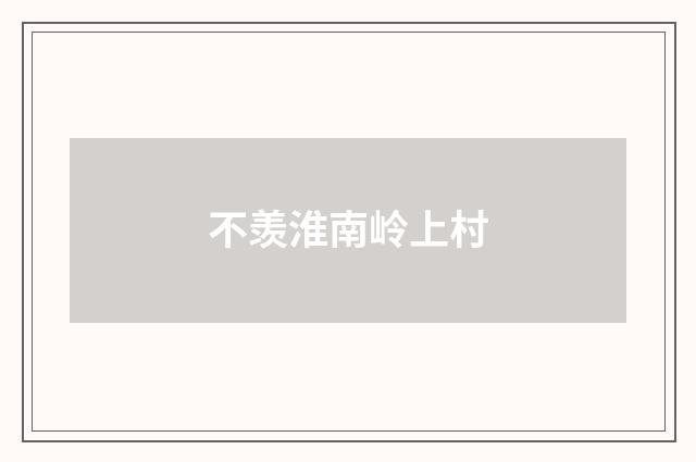 不羡淮南岭上村