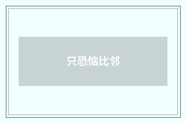 只恐恼比邻