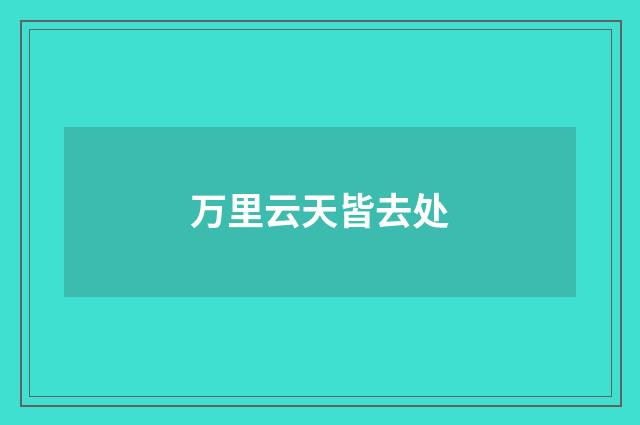 万里云天皆去处