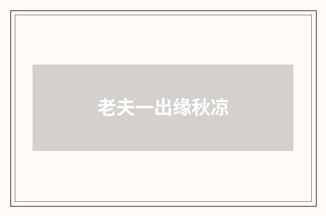 老夫一出缘秋凉