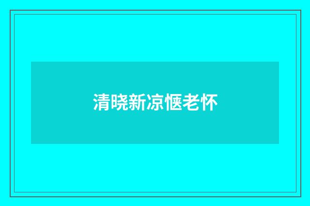 清晓新凉惬老怀