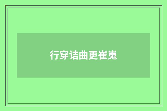 行穿诘曲更崔嵬