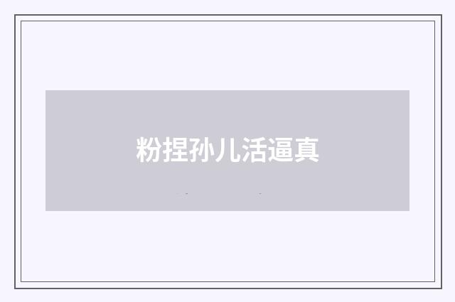 粉捏孙儿活逼真