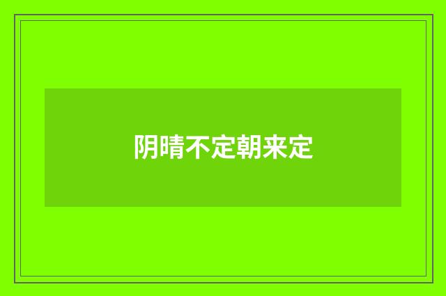 阴晴不定朝来定