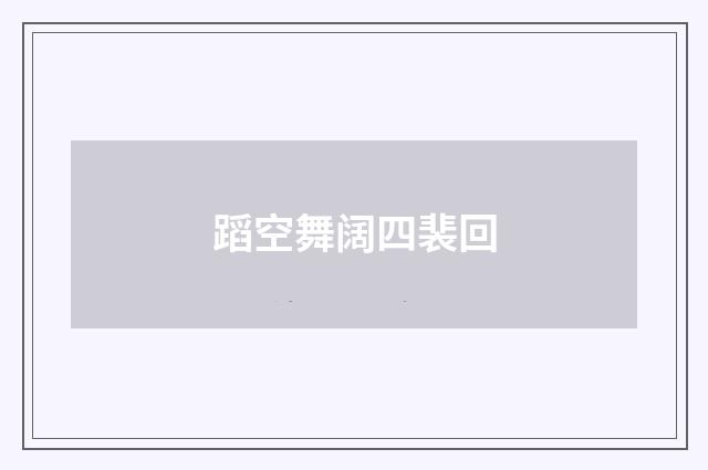 蹈空舞阔四裴回