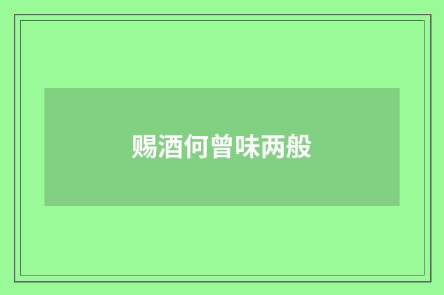 赐酒何曾味两般