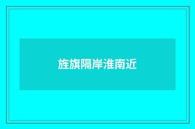 旌旗隔岸淮南近