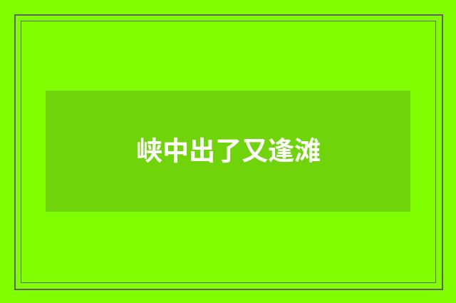 峡中出了又逢滩