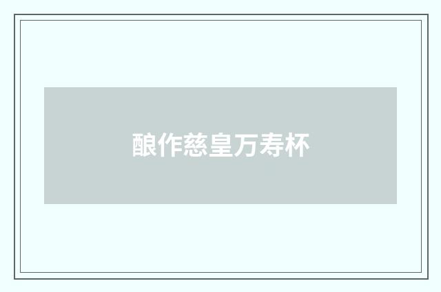 酿作慈皇万寿杯