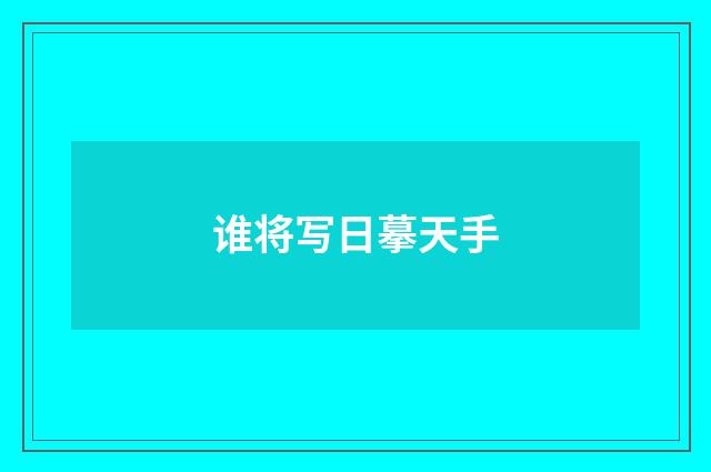 谁将写日摹天手