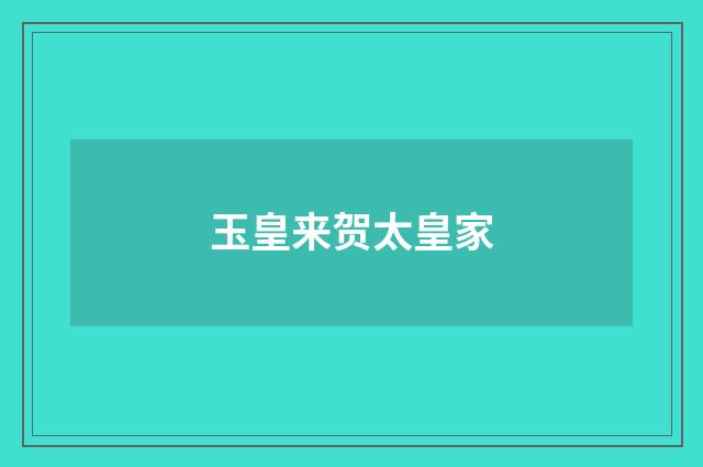 玉皇来贺太皇家